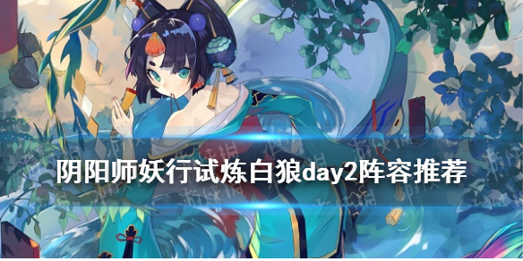 阴阳师妖行试炼白狼day2攻略 阴阳师妖行试练