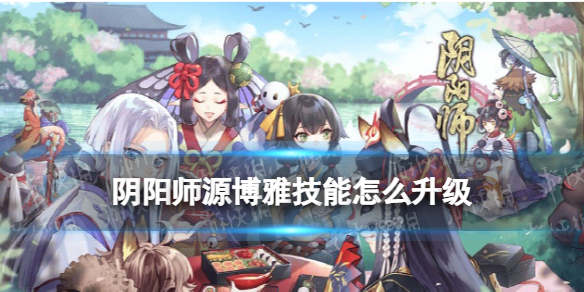 阴阳师源博雅技能怎么升级 阴阳师源博雅有什么用