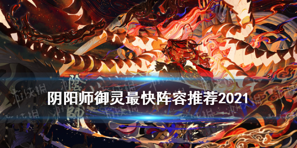 阴阳师御灵最快阵容2021 阴阳师御灵最快阵容2022
