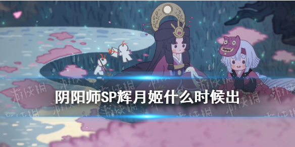 阴阳师SP辉夜姬什么时候出 阴阳师辉夜姬什么时候出的