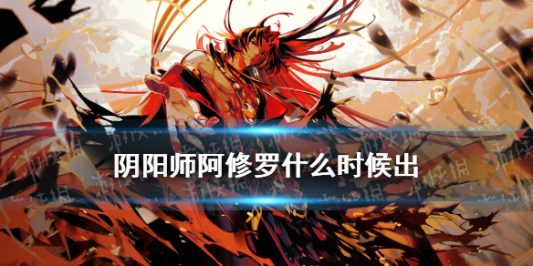 阴阳师阿修罗什么时候出 阴阳师阿修罗什么时候出的