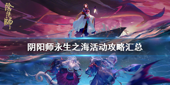 阴阳师永生之海活动攻略汇总 阴阳师 永生之海活动