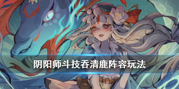 阴阳师吞清鹿怎么玩（阴阳师鬼吞鹿丸）