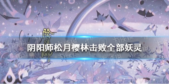 阴阳师松月樱林击败全部妖灵（阴阳师松月樱林boss打不过）