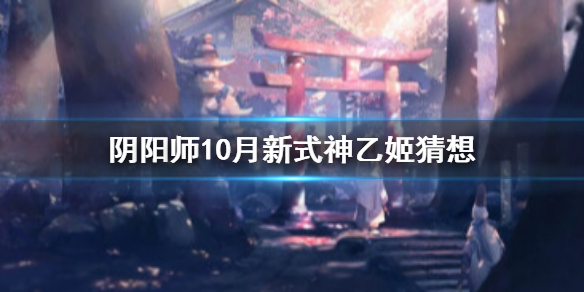 阴阳师10月新式神猜测（十月阴阳师）