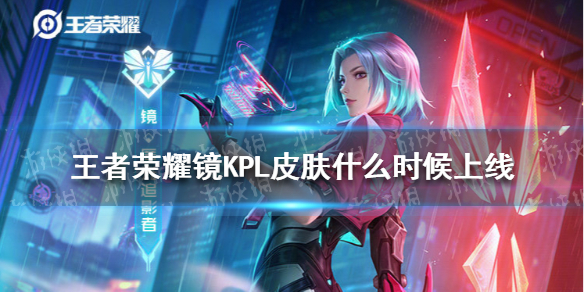 王者荣耀镜KPL皮肤什么时候上（王者荣耀镜的皮肤什么时候出来）