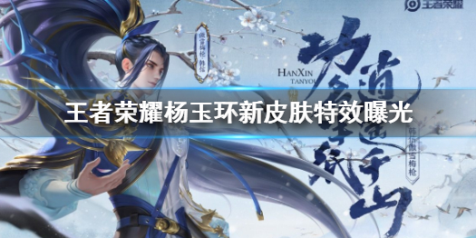 王者荣耀杨玉环新皮肤怎么样 王者杨玉环所有皮肤