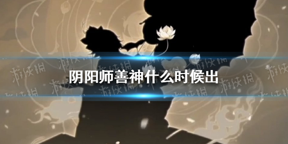 阴阳师善神什么时候出 阴阳师善神