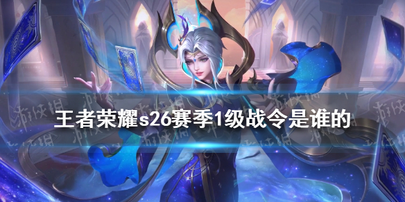 王者荣耀s26赛季1级战令是谁的 王者s26赛季几号开始