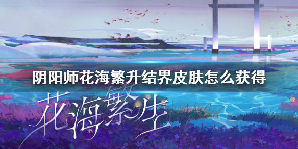 阴阳师花海繁生结界皮肤怎么获得 阴阳师花海繁生需要多少勾玉