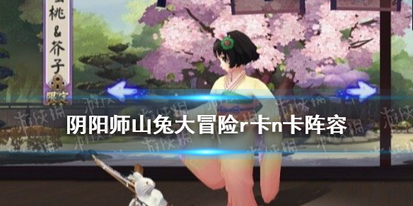 阴阳师山兔大冒险r卡阵容怎么组 阴阳师山兔大冒险r卡阵容怎么组合