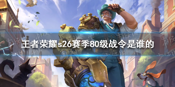 王者荣耀s26赛季80级战令是谁的 王者80级战令要几周能做到