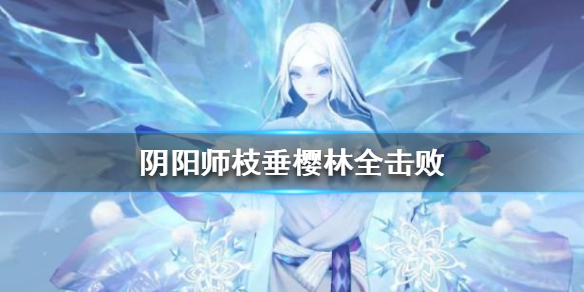 阴阳师枝垂樱林全击败怎么走 阴阳师枝垂樱林击败所有
