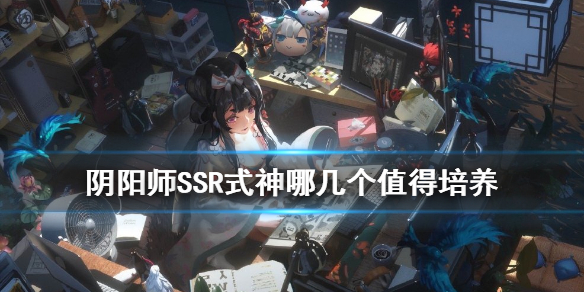 阴阳师SSR式神哪几个值得培养 阴阳师比较值得培养的式神