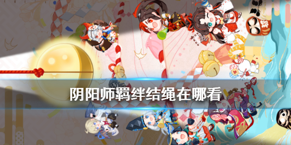 阴阳师羁绊结绳怎么玩在哪看（阴阳师中怎么看羁绊）