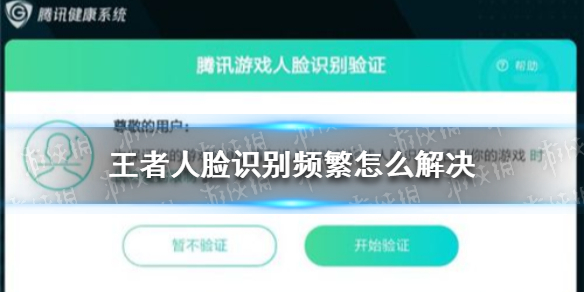 王者人脸识别频繁怎么解决 王者荣耀人脸识别怎么这么频繁