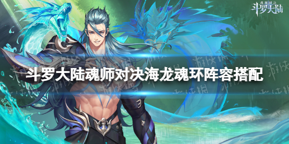斗罗大陆魂师对决海龙斗罗阵容搭配 斗罗大陆魂师对决最强搭配阵容