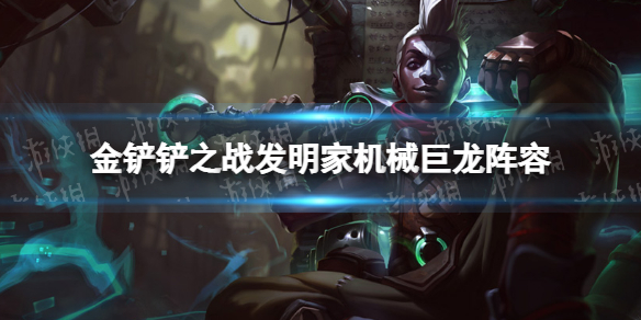 金铲铲之战发明家机械巨龙阵容攻略 金铲铲之战换形龙