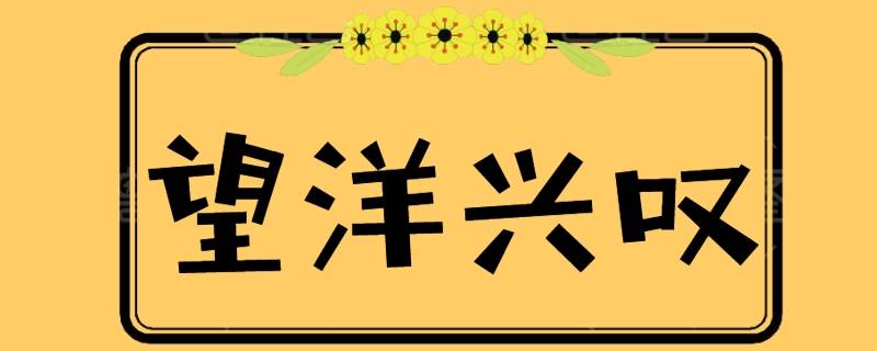 望洋兴叹有何寓意（望洋兴叹的原意是什么）