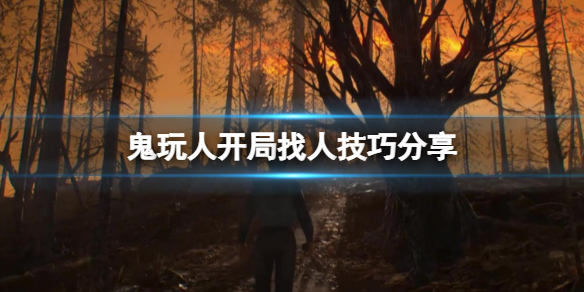 鬼玩人游戏怎么快速找人 如何找鬼玩
