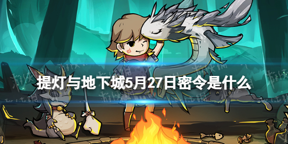 提灯与地下城5月27日密令是什么（提灯与地下城5月10日密令）