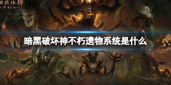 暗黑破坏神不朽遗物系统介绍 暗黑神破坏神不朽