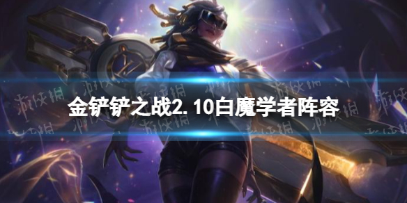 金铲铲之战白魔学者阵容攻略（金铲铲之战小白阵容）