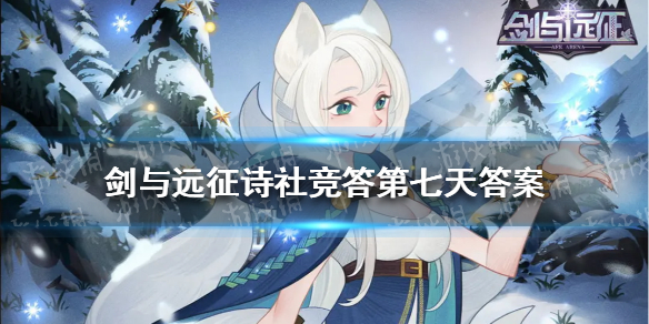 剑与远征诗社竞答第七天答案2022（剑与远征诗社竞答第七天答案汇总最新）