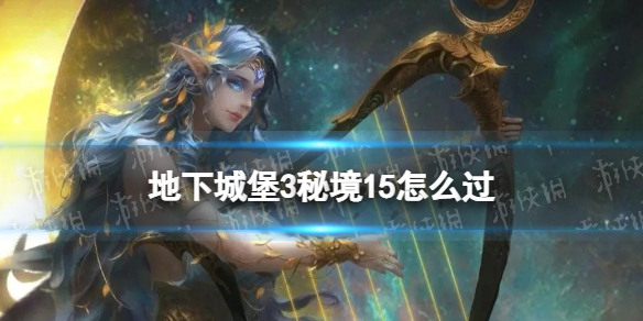地下城堡3秘境15怎么过（地下城堡3秘境5攻略50层）