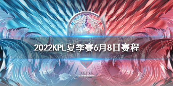 2022KPL夏季赛6月8日赛程 2021kpl夏季赛开始时间