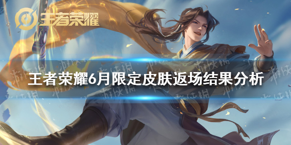 王者荣耀6月限定皮肤返场结果分析 王者6月份返场皮肤