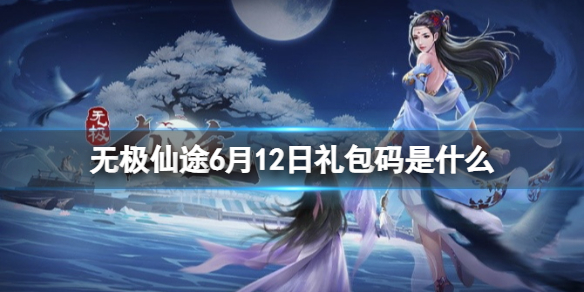 无极仙途6月12日礼包码是什么（无极仙途今天的礼包码）