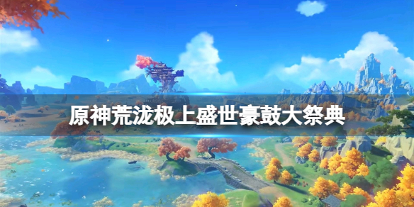 原神荒泷极上盛世豪鼓大祭典（原神荒泷极上盛世豪鼓大祭典曲谱）