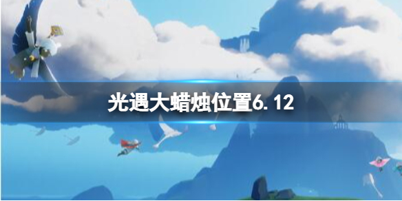 光遇每日大蜡烛位置6.12 光遇每日大蜡烛位置四月23