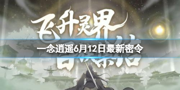 一念逍遥6月12日最新密令是什么 一念逍遥6月全部密令