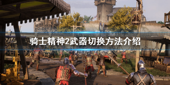 骑士精神2怎么换武器 骑士精神2武器攻略