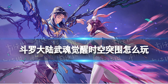 斗罗大陆武魂觉醒时空突围怎么玩（斗罗大陆武魂觉醒时空突围怎么玩的）