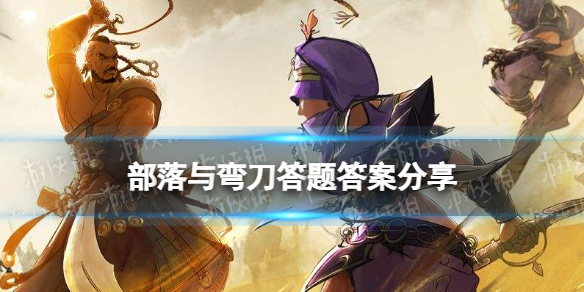 部落与弯刀答题答案分享 部落与弯刀答题攻略