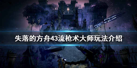 失落的方舟43流枪术大师怎么玩 失落的方舟枪术师pve技能加点