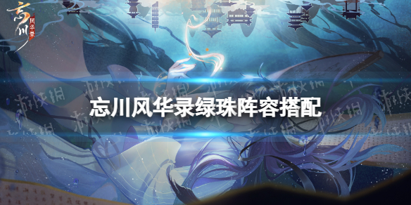 忘川风华录绿珠阵容搭配 忘川风华录 绿珠