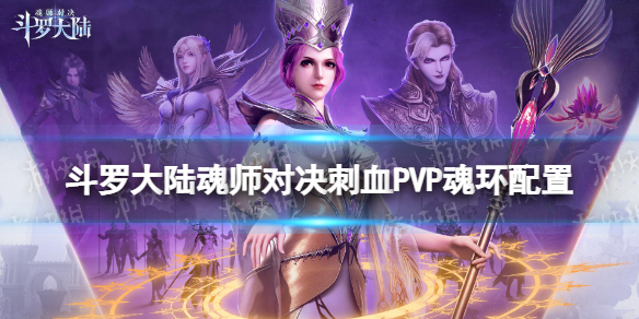 斗罗大陆魂师对决刺血PVP魂环配置 斗罗大陆魂师对决阵魂环搭配