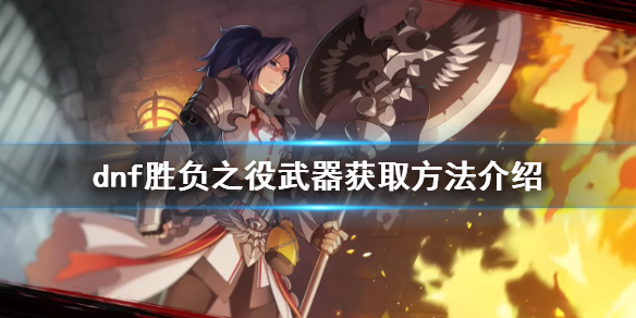 dnf胜负之役武器如何获得（dnf胜武器怎么做）