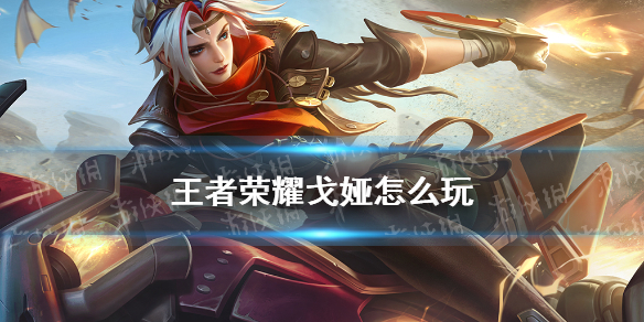 王者荣耀戈娅怎么玩 王者荣耀戈娅怎么玩的