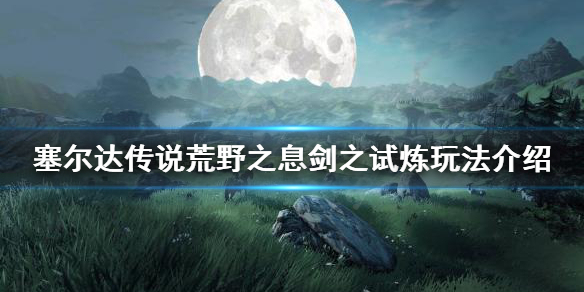 塞尔达传说荒野之息剑之试炼怎么玩（塞尔达传说荒野之息剑之试炼怎么打）