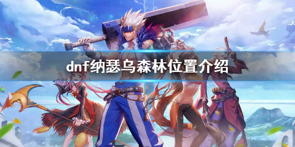 dnf纳瑟乌森林在哪 dnf纳瑟乌森林在哪里
