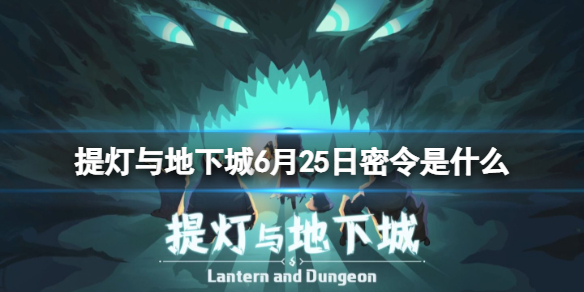 提灯与地下城6月25日密令是什么（提灯与地下城6月1日密令）