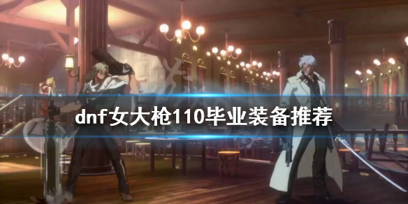 dnf女大枪怎么玩 dnf女大枪怎么玩2021