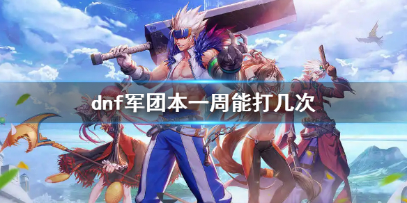 dnf军团本一周能打几次（dnf一周能刷几个角色团本）