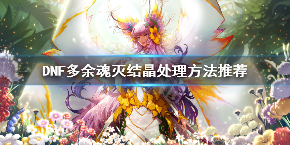 DNF多余魂灭结晶怎么处理 dnf如何获得魂灭结晶