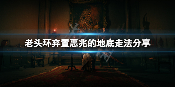 艾尔登法环弃置恶兆的地底怎么走 艾尔登法环难度
